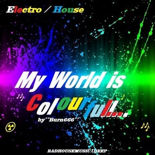 Burn666->> My World Is Colourfull..(badhousemusic/deep)<<