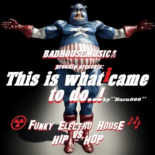 Burn666->> This Is What I Came To Do! (badhousemusic)<<