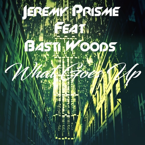 Jeremy Prisme Feat. Basti Woods -What Goes Up