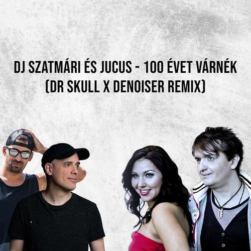 Jucus, Dj Szatmári, Dr Skull, Denoiser-100 Évet Várnék (feat. Jucus) [Remixes]