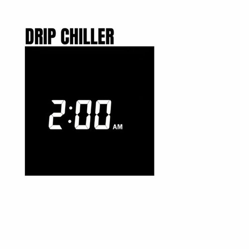 Drip Chiller-2:00AM