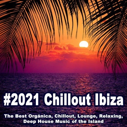 Various Artists-#2021 Chillout Ibiza (The Best Orgánica, Chillout, Lounge, Relaxing, Deep House Music of the Island)