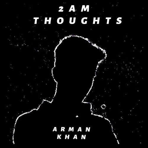 Arman Khan-2AM Thoughts