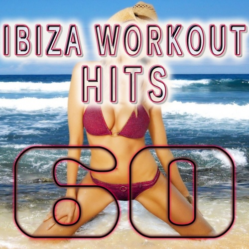 Ibiza Dance, Workout Electronica-60 Ibiza Workout Hits