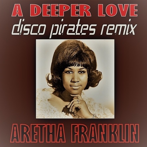 Aretha Franklin, Disco Pirates-A Deeper Love (disco Pirates Remix)