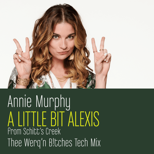 Annie Murphy, Thee Werq'n B!tches-A Little Bit Alexis