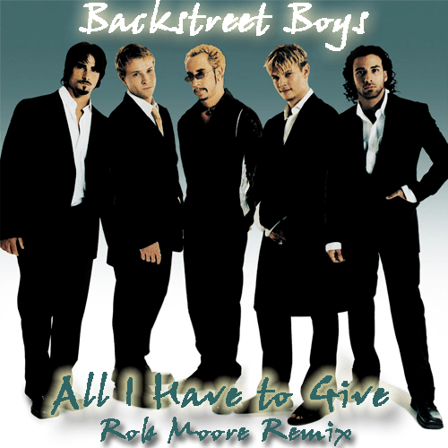 The Backstreet Boys, Rob Moore-All I Have To Give (rob Moore Remix)