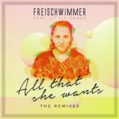 Freischwimmer Feat. Little Chaos, King Arthur, Freischwimmer, Begrud, Giese, Stan-All That She Wants (remixes)