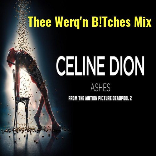 Celine Dion, Thee Werq'n B!tches-Ashes (thee Werq'n B!tches Mix)