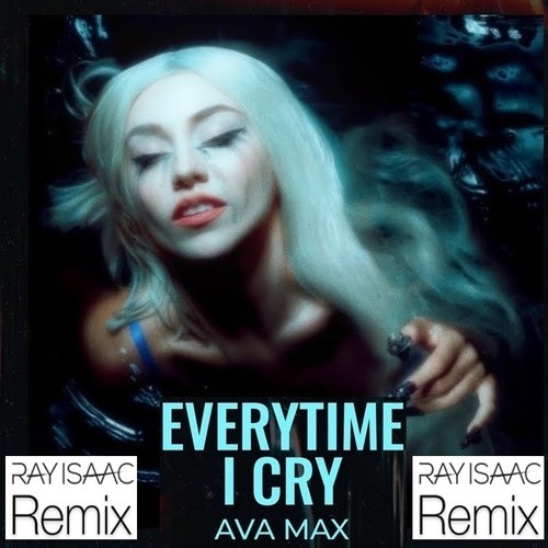 Ava Max Everytime I Cry (ray Isaac Remix)