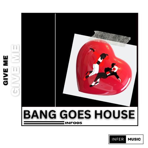 Bang Goes House - Give Me