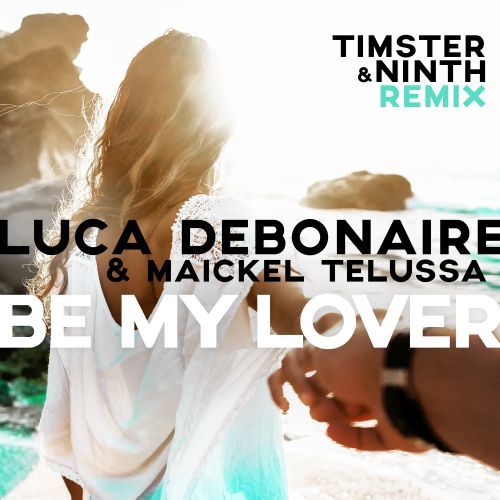 Luca Debonaire, Timster, Ninth-Be My Lover (timster & Ninth Remix)