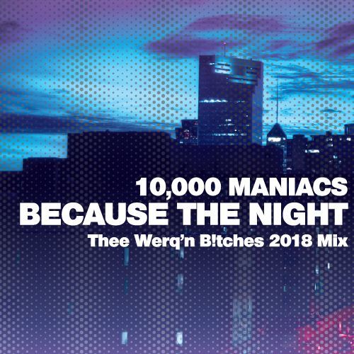 10,000 Maniacs, Thee Werq'n B!tches-Because The Night (thee Werq'n B!tches Mix)