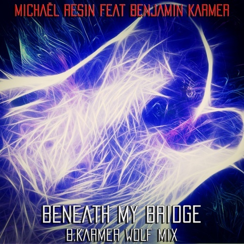 Michael Resin Feat Benjamin Karmer-Beneath My Bridge (b.karmer Wolf Mix)
