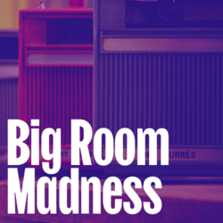 Big Room Madness