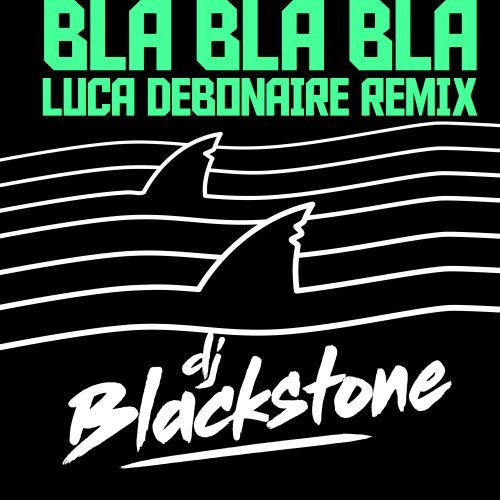 Dj Blackstone-Bla Bla Bla (luca Debonaire Remix)