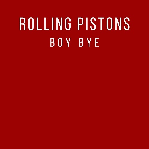 Rolling Pistons-Boy Bye