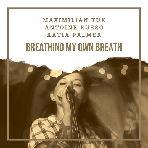 Maximilian Tux, Antoine Russo, Katia Palmer-Breathing My Own Breath