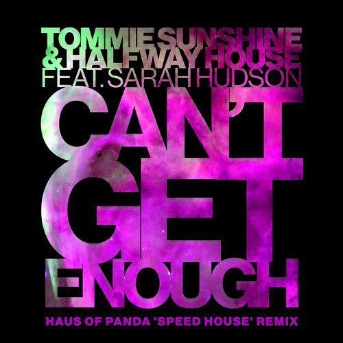 Tommie Sunshine & Halfway House Feat. Sarah Hudson, Haus Of Panda-Can't Get Enough (haus Of Panda 'speed House' Remix)