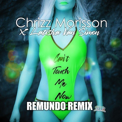 Chrizz Morisson & Latisha Van Simon, Remundo-Can't Touch Me Now (remundo Remix)