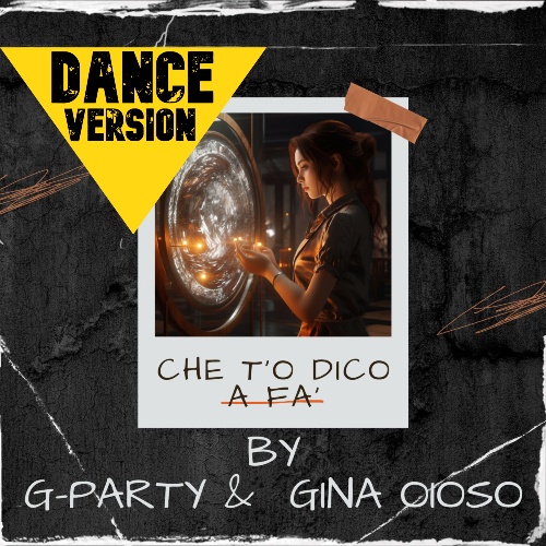 Che t'o dico a fa' (Dance Version) by G-Party & Gina Oioso