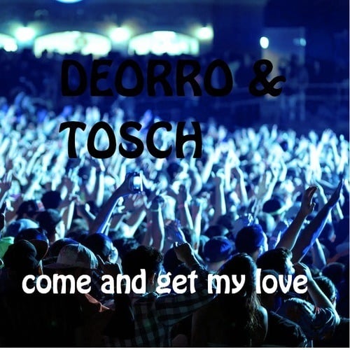 Deorro & Tosch -Come And Get My Love