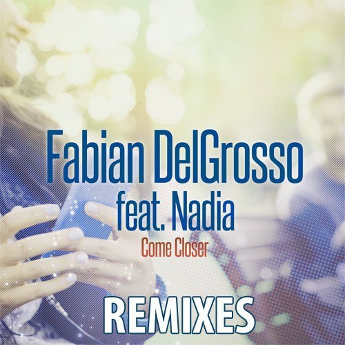Fabian Delgrosso Feat. Nadia, Alan Divall, Roberto Bedross, Adrriano-Come Closer (remixes)