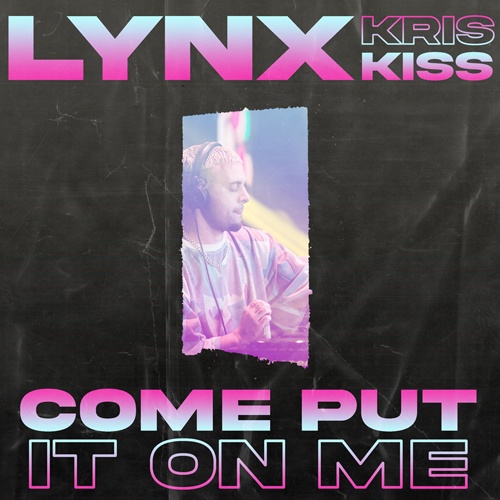 Kris Kiss, Lynx-Come Put It On Me