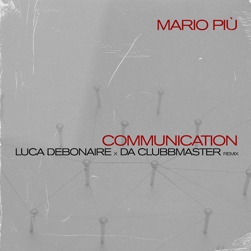 Mario Piu, Luca Debonaire, Da Clubbmaster-Communication (luca Debonaire X Da Clubbmaster Remix)