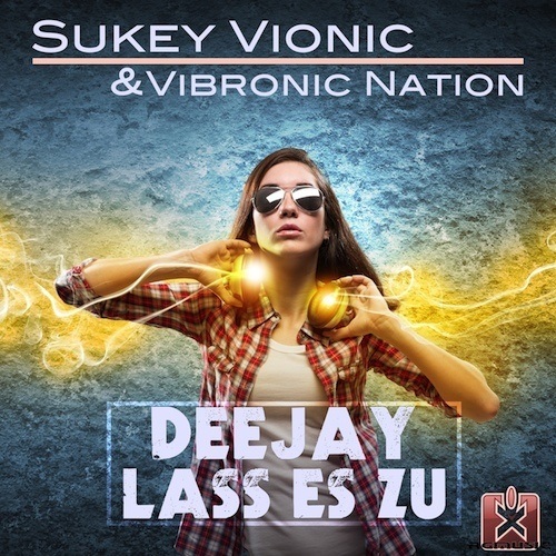 Sukey Vionic & Vibronic Nation-Deejay Lass Es Zu