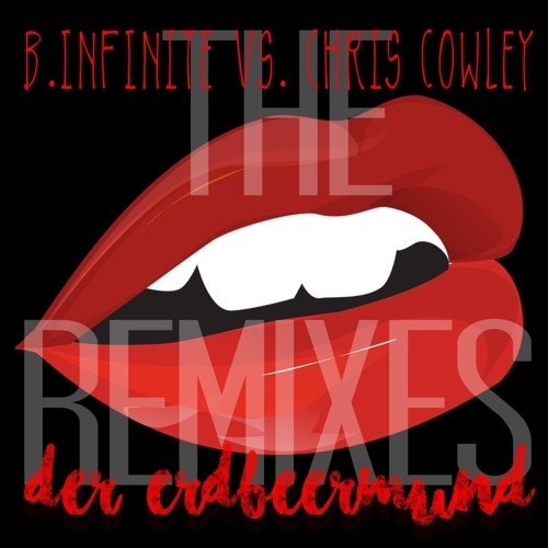 B.infinite Vs. Chris Cowley-Der Erdbeermund The Remixes