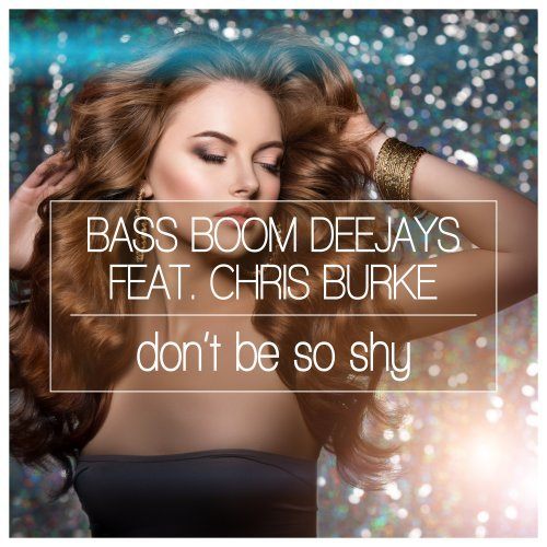 Bass Boom Deejays Ft. Chris Burke-Don't Be So Shy