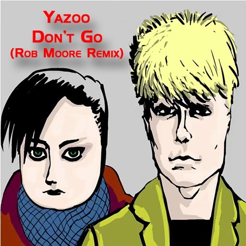 Yazoo, Rob Moore-Don't Go - Rob Moore Remix