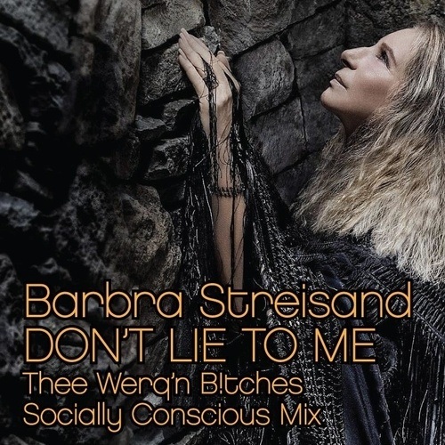 Barbra Streisand, Thee Werq'n B!tches-Don't Lie To Me (thee Werq'n B!tches Mix)