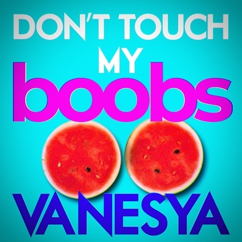 Vanesya-Don't Touch My Boobs