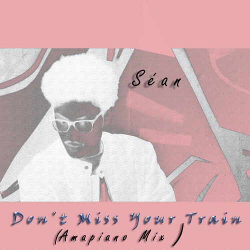 Séan-Don't Miss Your Train (amapiano Mix)