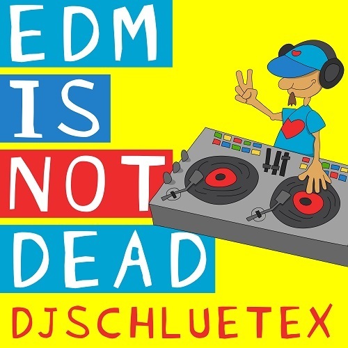 Djschluetex-Edm Is Not Dead