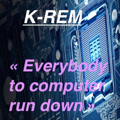 K-rem-Everybody To Computer Run Down