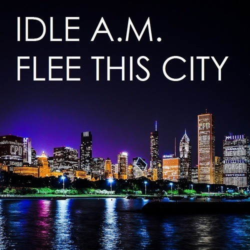 Idle A.m.-Flee This City