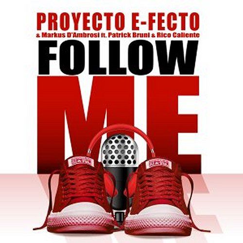 Proyecto E-fecto & Markus D'ambrosi Ft. Patrick Bruni & Rico Caliente, Patricio Amc, Dj Cut-Follow Me