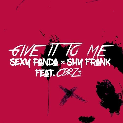Sexy Panda Vs. Shy Frank-Give It To Me Feat. Cbrz