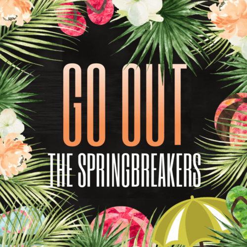 The Springbreakers-Go Out