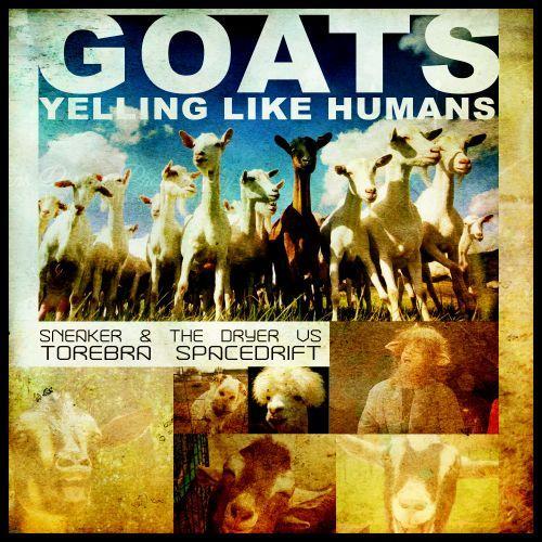 Sneaker & The Dryer Vs Toreba Spacedrift-Goats Yelling Like Humans