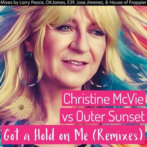 Christine McVie Vs. Outer Sunset, House Of Frappier, Larry Peace, E39, Okjames, Jose Jimenez-Got A Hold On Me (remixes)