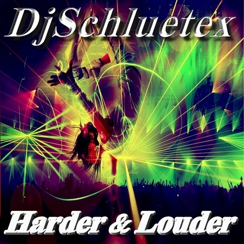 Djschluetex-Harder & Louder
