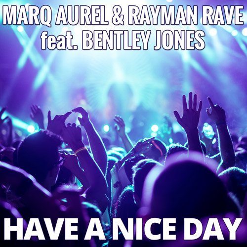 Marq Aurel & Rayman Rave Feat. Bentley Jones, Handzupperz-Have A Nice Day