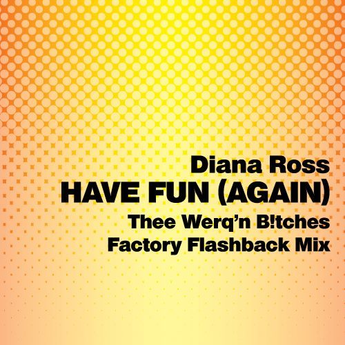 Diana Ross, Thee Werq'n B!tches-Have Fun (again) (thee Werq'n B!tches Mix)