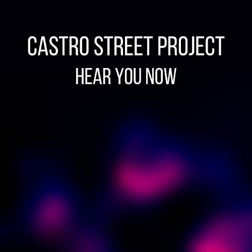 Castro Street Project-Hear You Now
