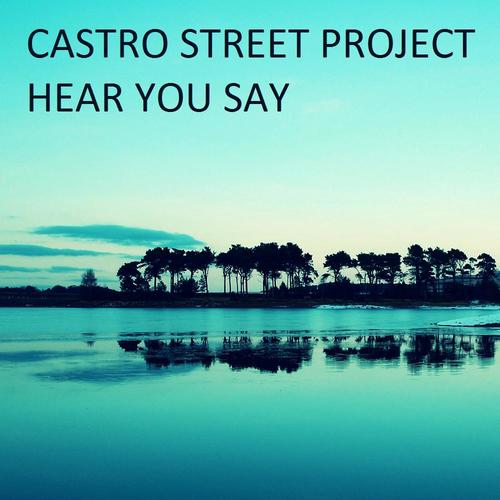 Castro Street Project-Hear You Say