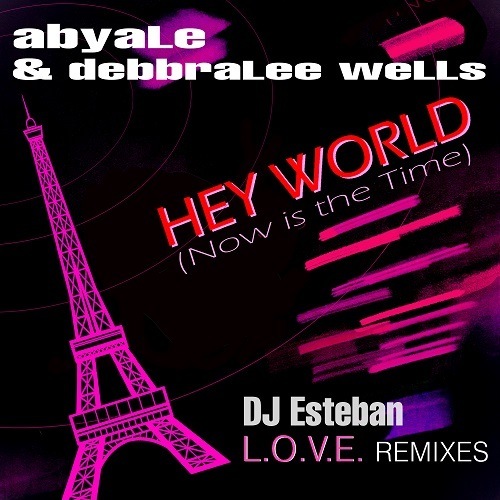 Abyale & Debbralee Wells, DJ Esteban L.O.V.E.-Hey World (now Is The Time) (dj Esteban L.o.v.e. Remixes)